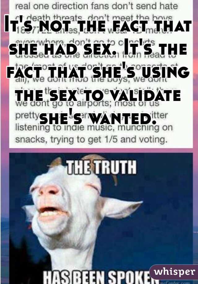 It's not the fact that she had sex. It's the fact that she's using the sex to validate she's wanted. 