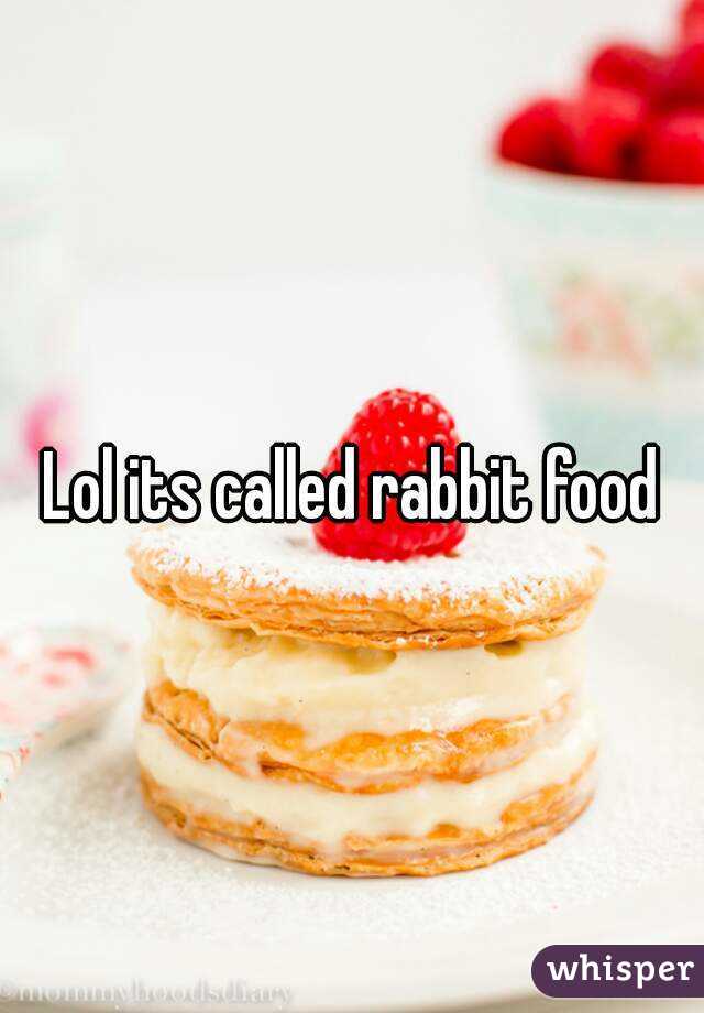 Lol its called rabbit food