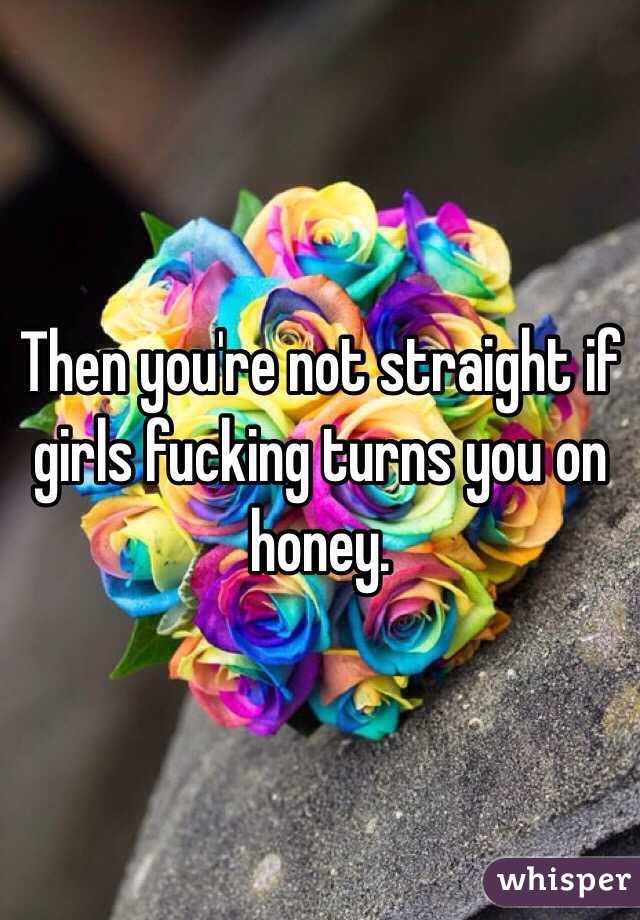 Then you're not straight if girls fucking turns you on honey. 
