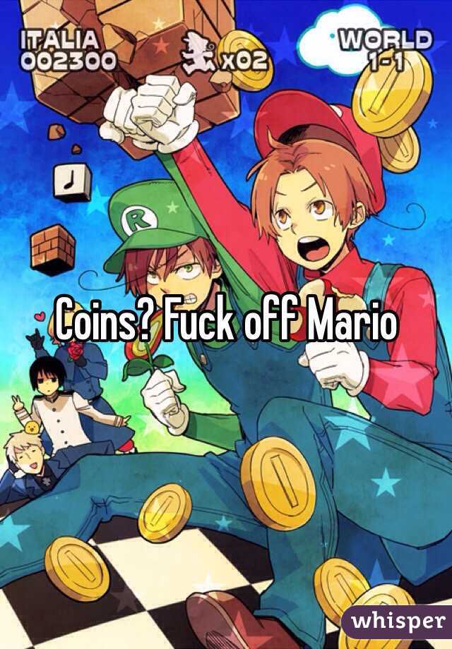Coins? Fuck off Mario