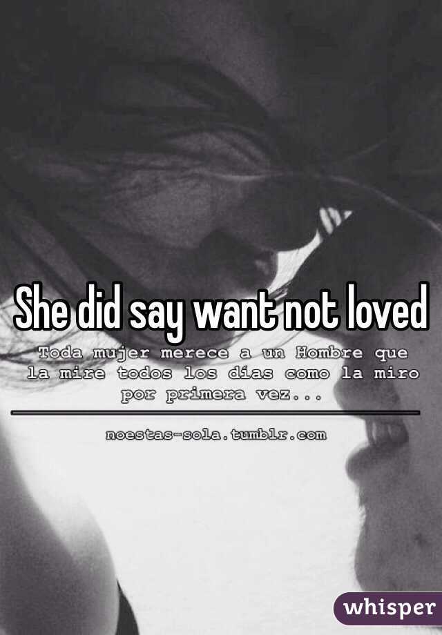 She did say want not loved