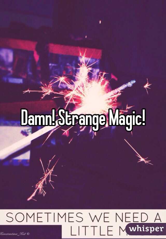 Damn! Strange Magic! 