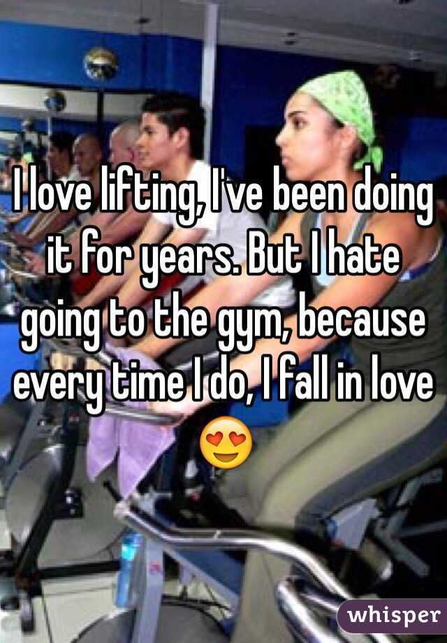 I love lifting, I've been doing it for years. But I hate going to the gym, because every time I do, I fall in love 😍