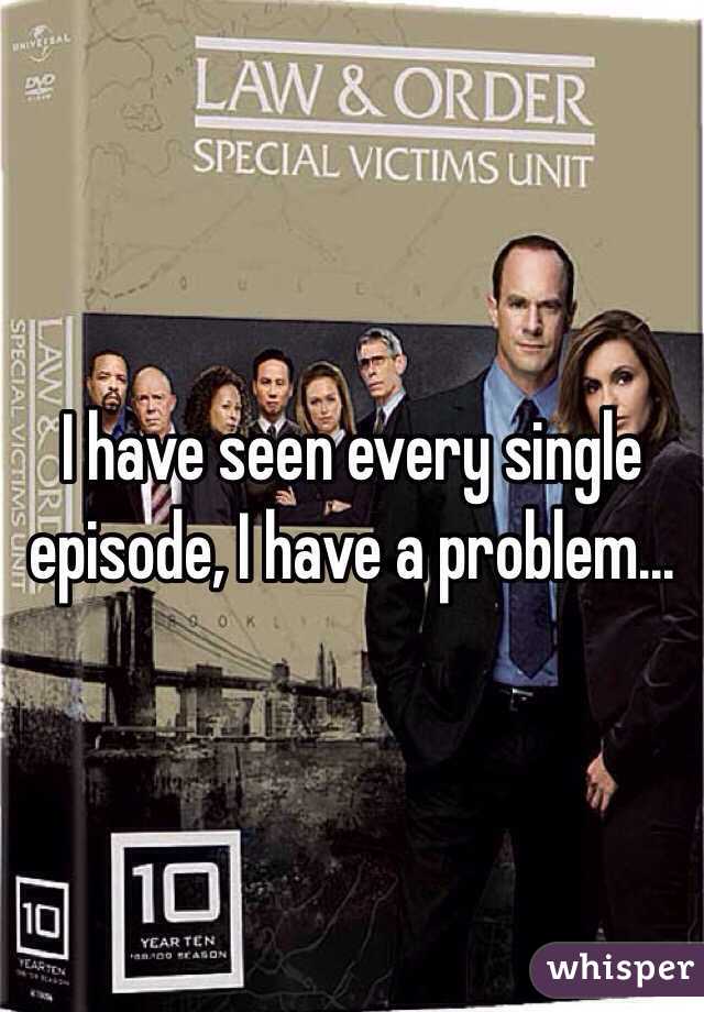 I have seen every single episode, I have a problem...