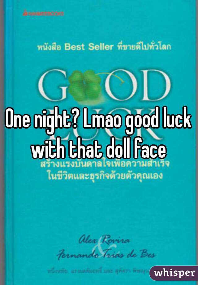 One night? Lmao good luck with that doll face 