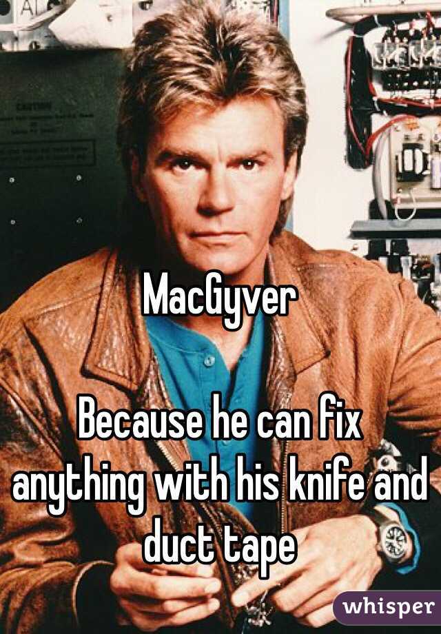 MacGyver

Because he can fix anything with his knife and duct tape 
