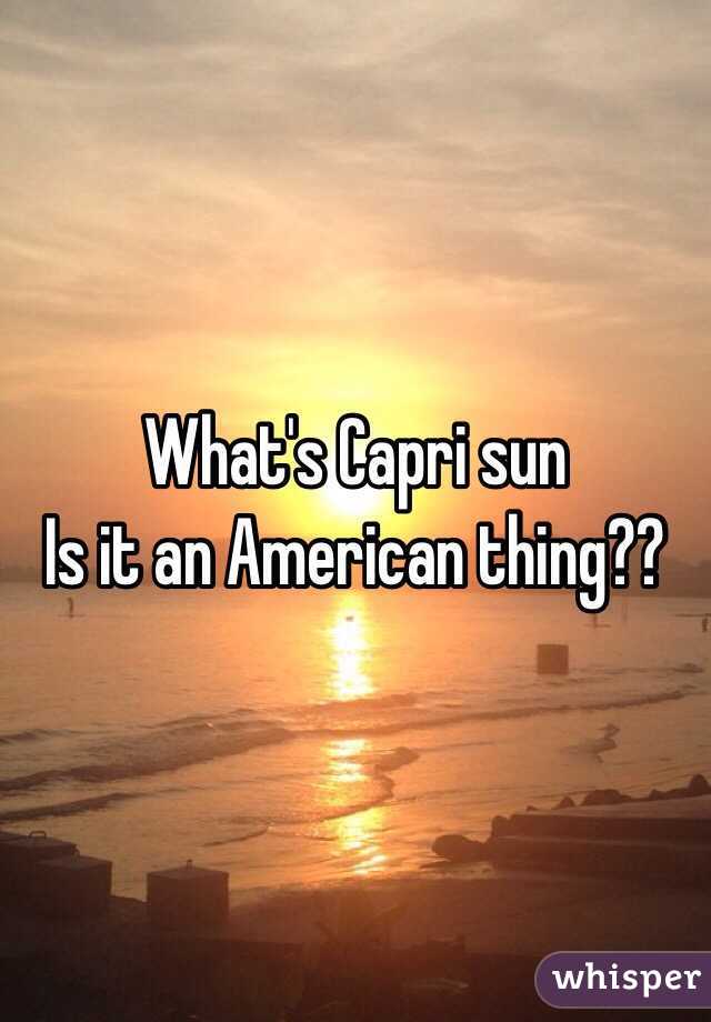 What's Capri sun 
Is it an American thing?? 