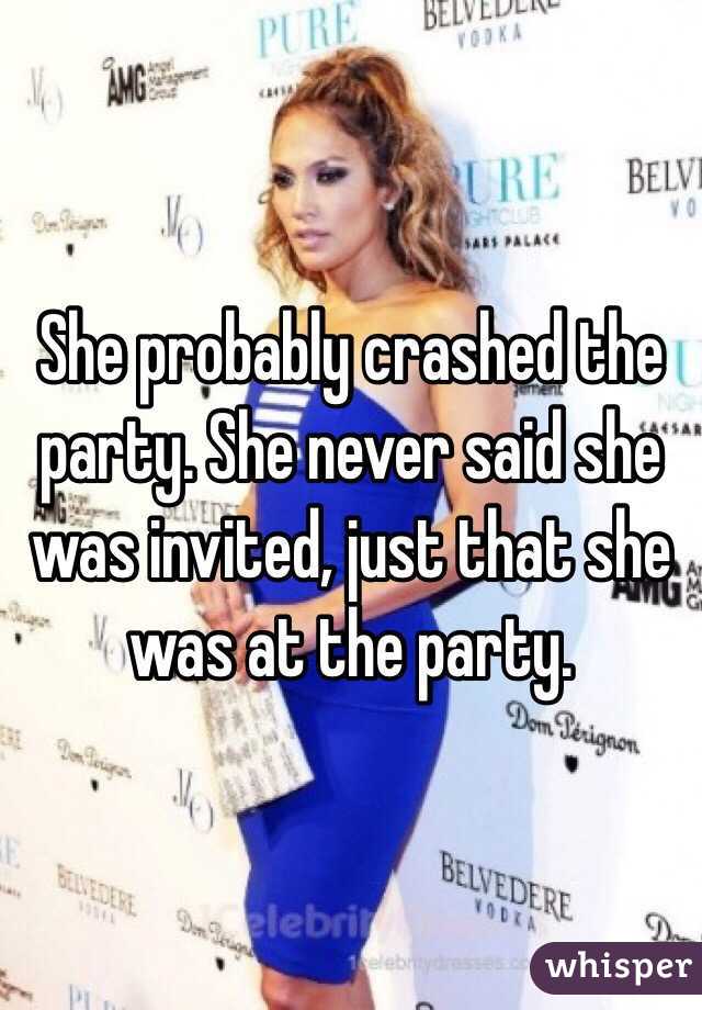 She probably crashed the party. She never said she was invited, just that she was at the party.