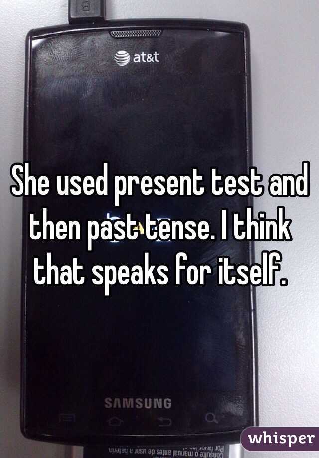 She used present test and then past tense. I think that speaks for itself. 