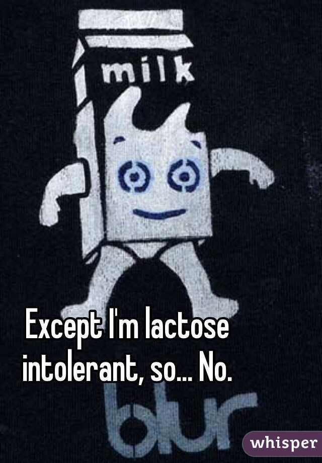 Except I'm lactose intolerant, so... No. 