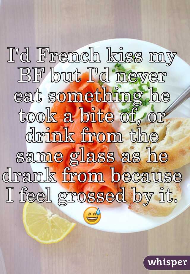 I'd French kiss my BF but I'd never eat something he took a bite of, or drink from the same glass as he drank from because I feel grossed by it. 
😅