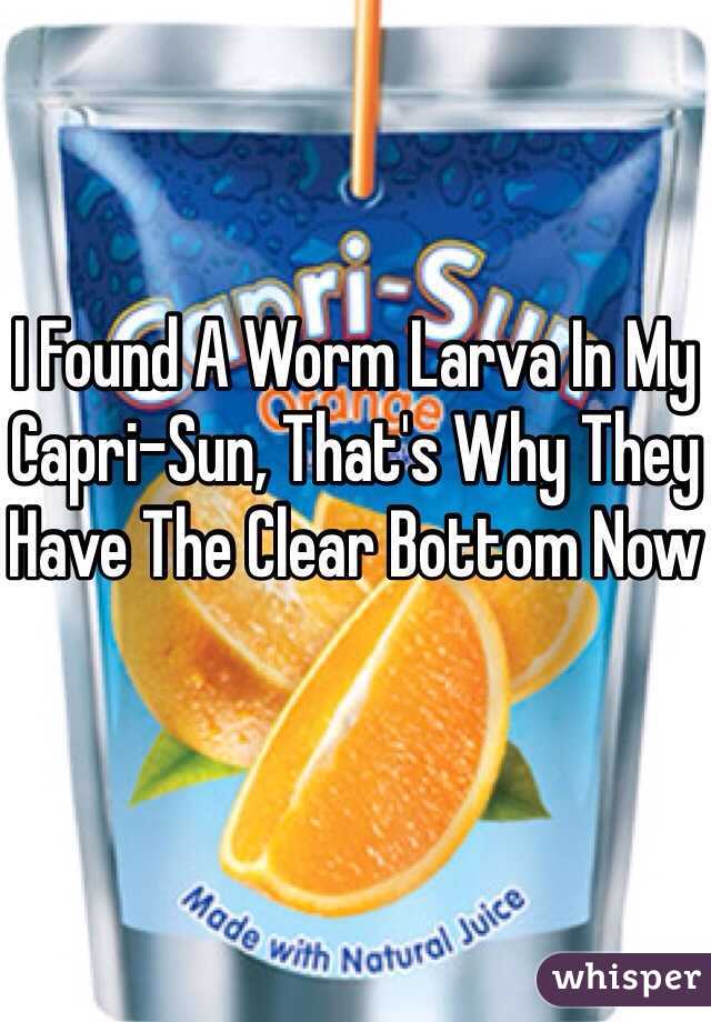 I Found A Worm Larva In My Capri-Sun, That's Why They Have The Clear Bottom Now 