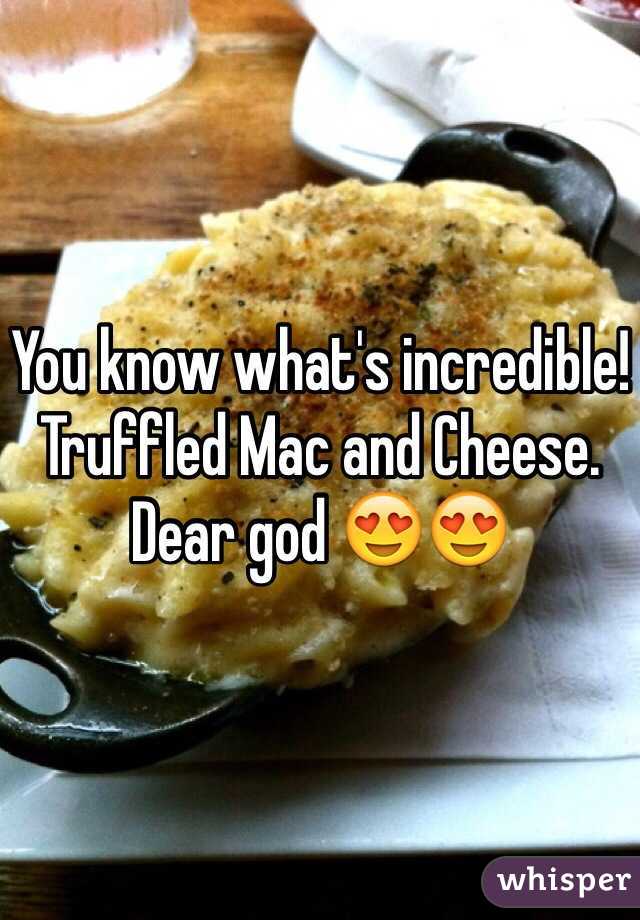 You know what's incredible! Truffled Mac and Cheese. Dear god 😍😍