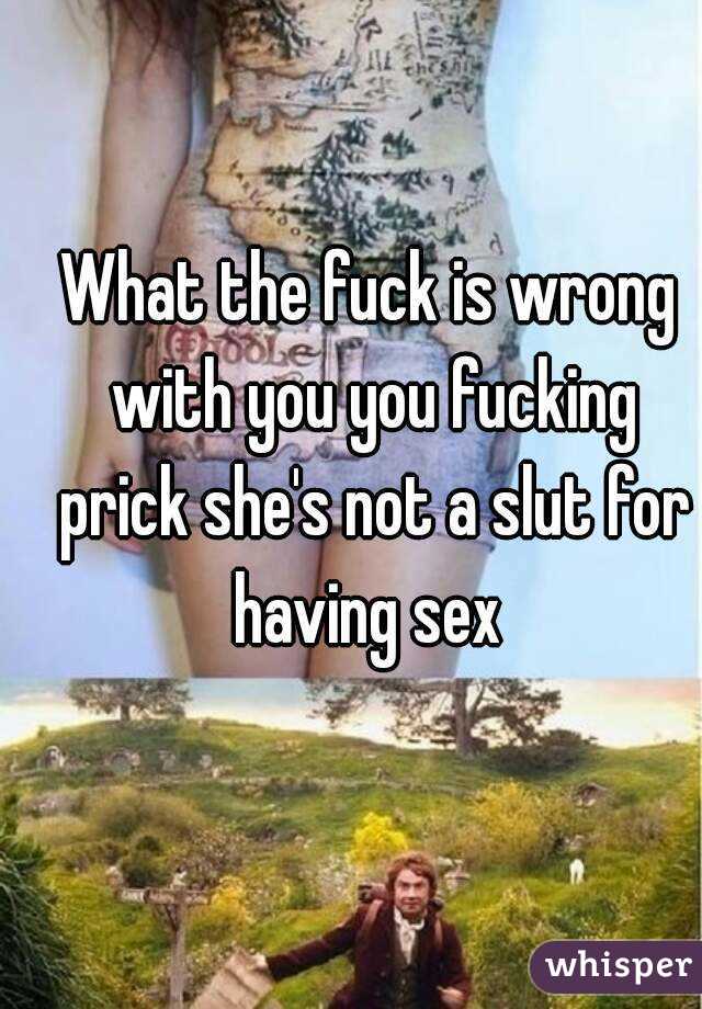 What the fuck is wrong with you you fucking prick she's not a slut for having sex 