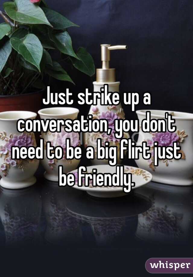 Just strike up a conversation, you don't need to be a big flirt just be friendly. 