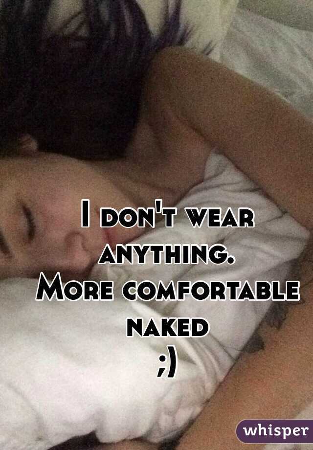 I don't wear anything. 
More comfortable naked 
;) 