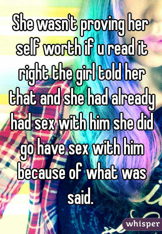 She wasn't proving her self worth if u read it right the girl told her that and she had already had sex with him she did go have sex with him because of what was said. 