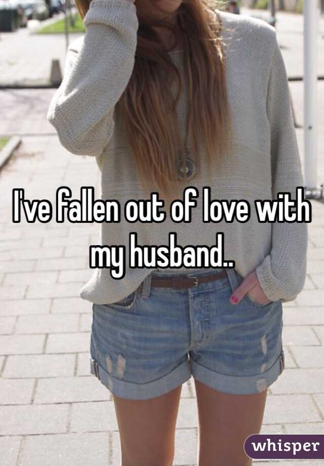 I've fallen out of love with my husband..