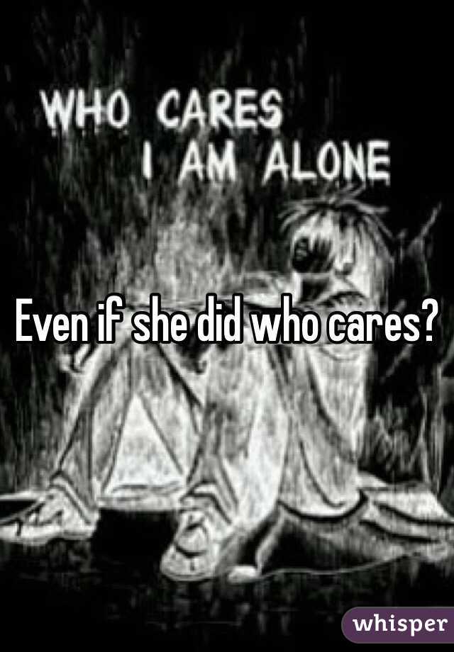 Even if she did who cares?