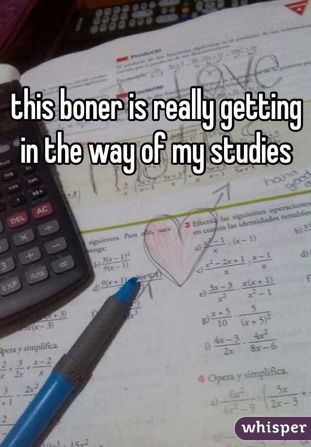 this boner is really getting in the way of my studies