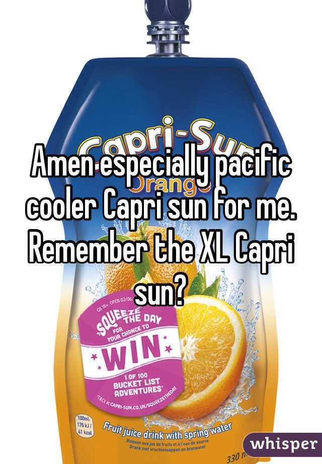 Amen especially pacific cooler Capri sun for me. Remember the XL Capri sun?