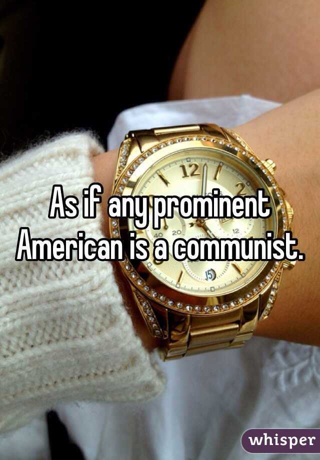 As if any prominent American is a communist.