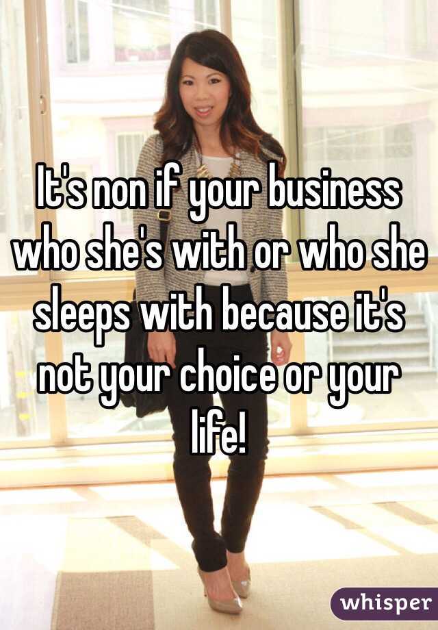 It's non if your business who she's with or who she sleeps with because it's not your choice or your life!