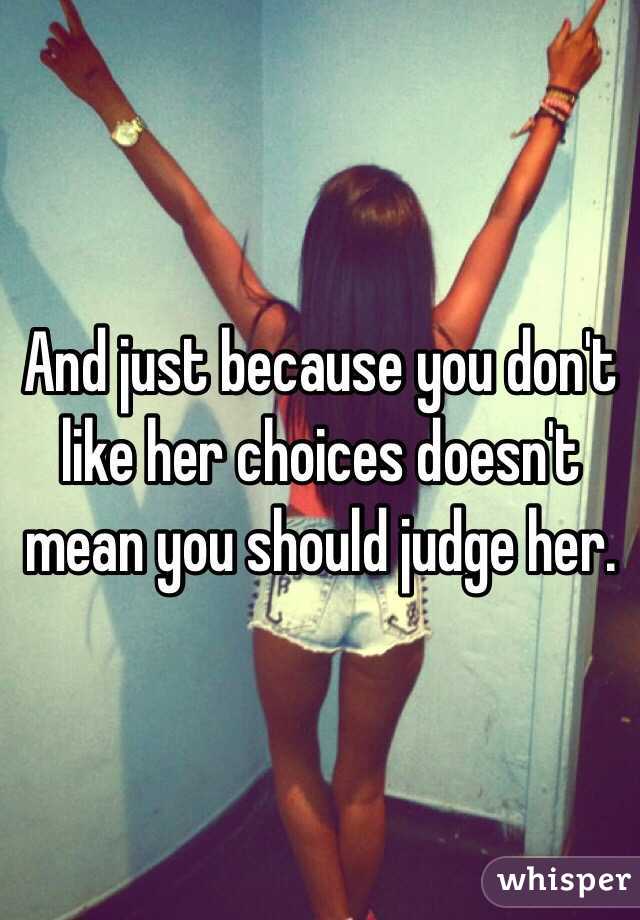  And just because you don't like her choices doesn't mean you should judge her.