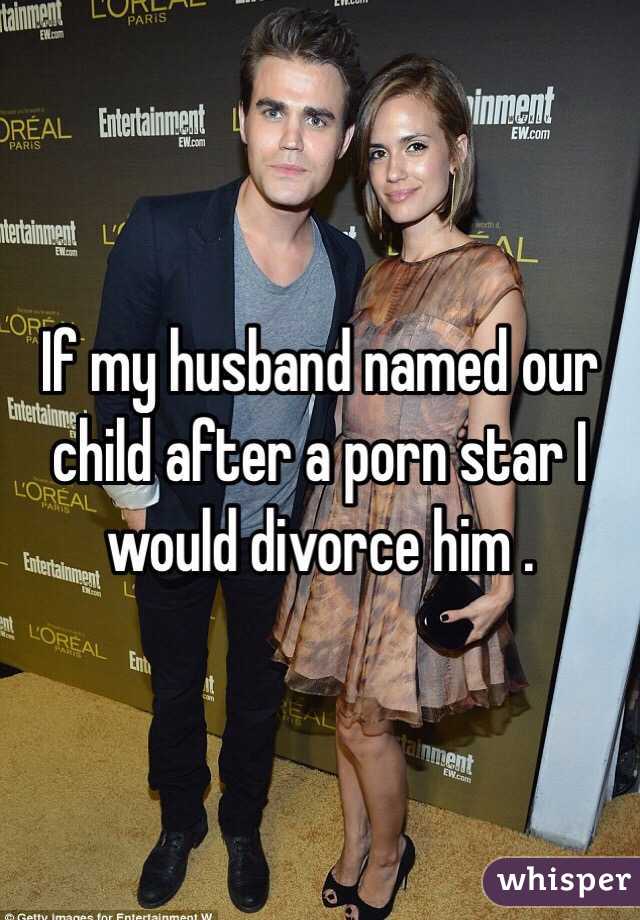 If my husband named our child after a porn star I would divorce him .