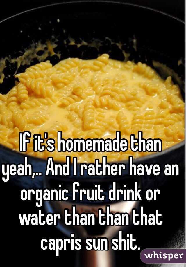 If it's homemade than yeah,.. And I rather have an organic fruit drink or water than than that capris sun shit. 