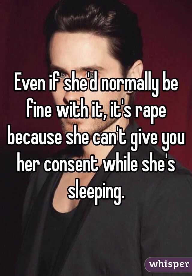 Even if she'd normally be fine with it, it's rape because she can't give you her consent while she's sleeping. 