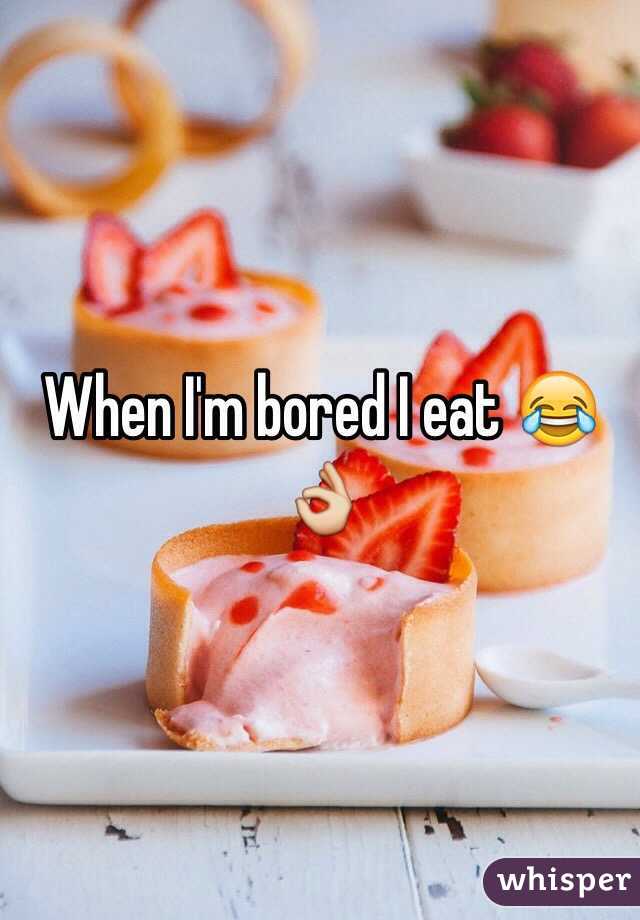 When I'm bored I eat 😂👌