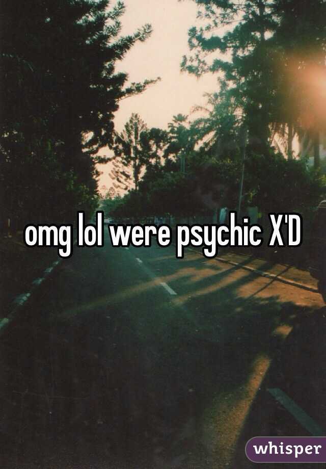 omg lol were psychic X'D