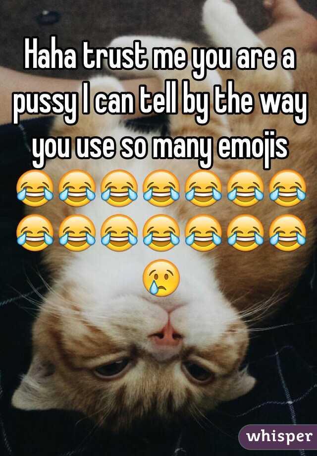 Haha trust me you are a pussy I can tell by the way you use so many emojis 😂😂😂😂😂😂😂😂😂😂😂😂😂😂😢