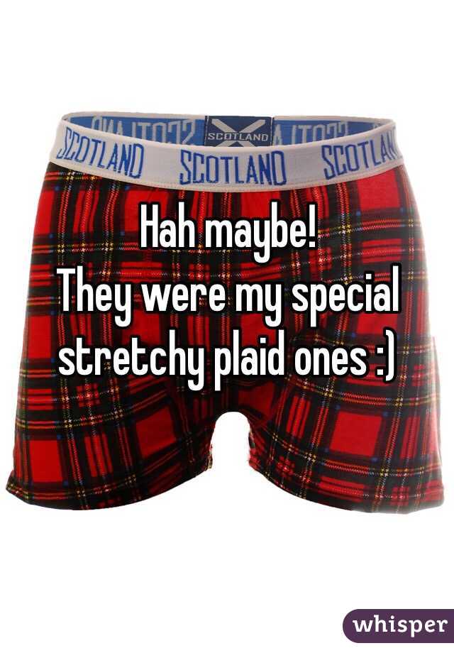 Hah maybe!
They were my special stretchy plaid ones :)