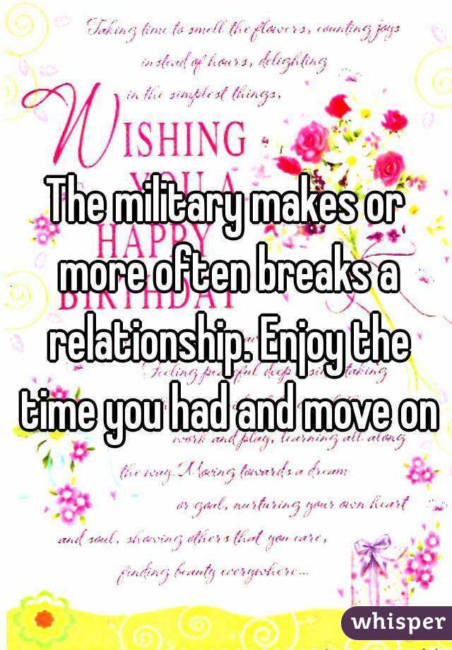 The military makes or more often breaks a relationship. Enjoy the time you had and move on