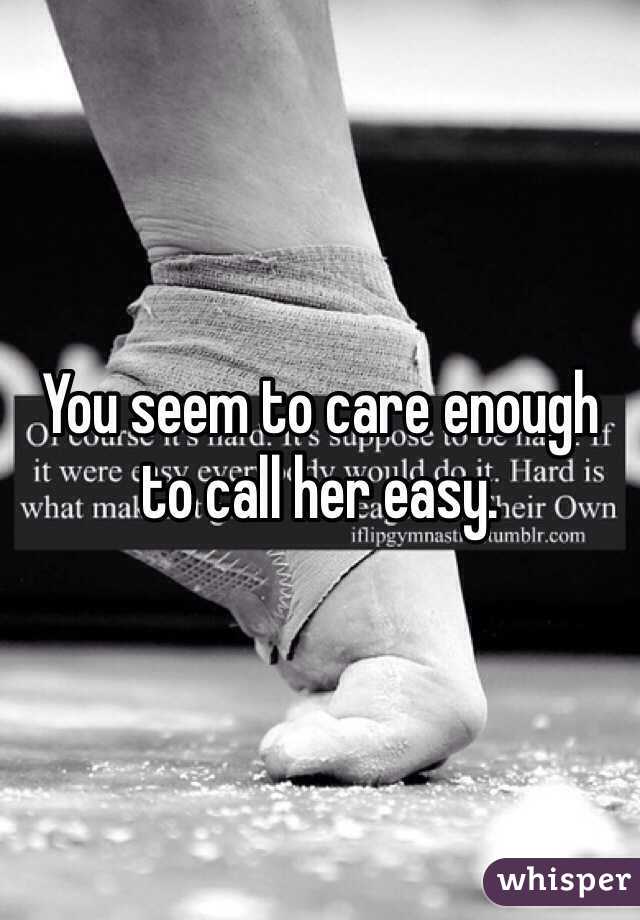 You seem to care enough to call her easy. 