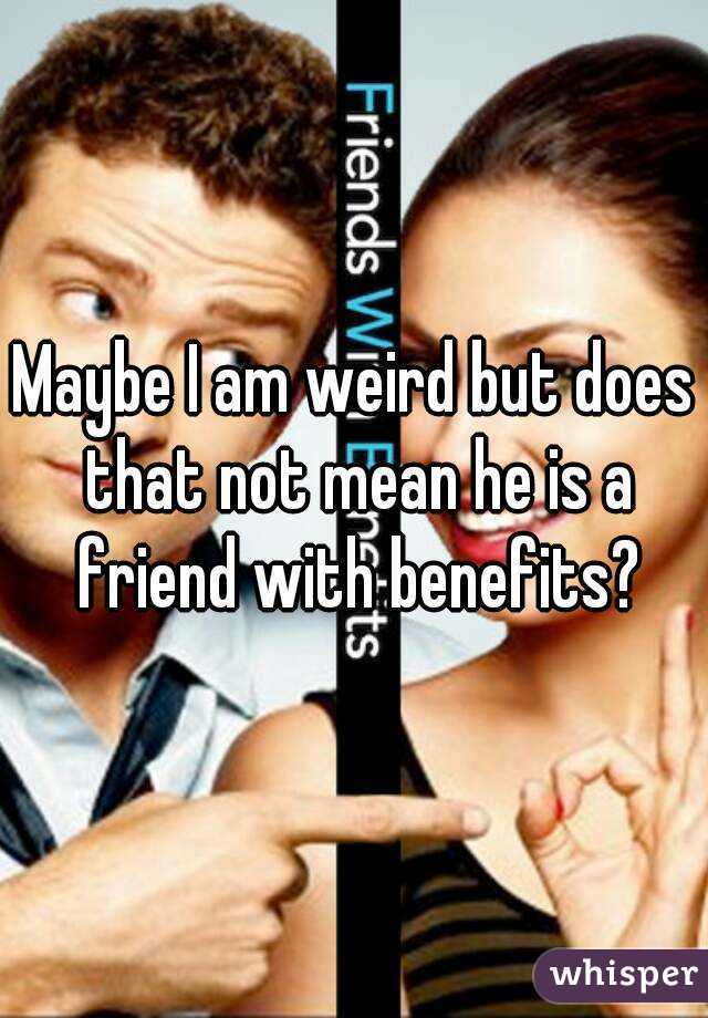 Maybe I am weird but does that not mean he is a friend with benefits?