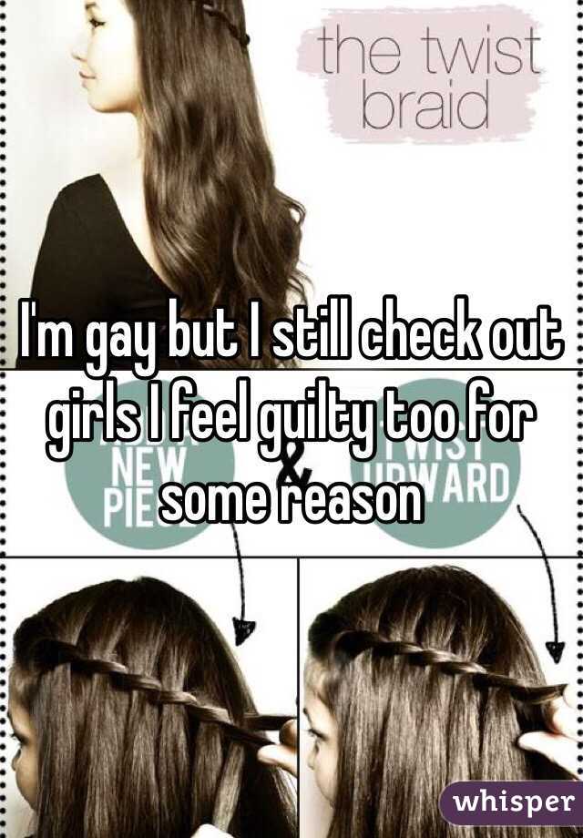 I'm gay but I still check out girls I feel guilty too for some reason