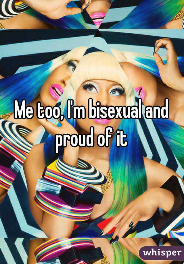 Me too, I'm bisexual and proud of it 