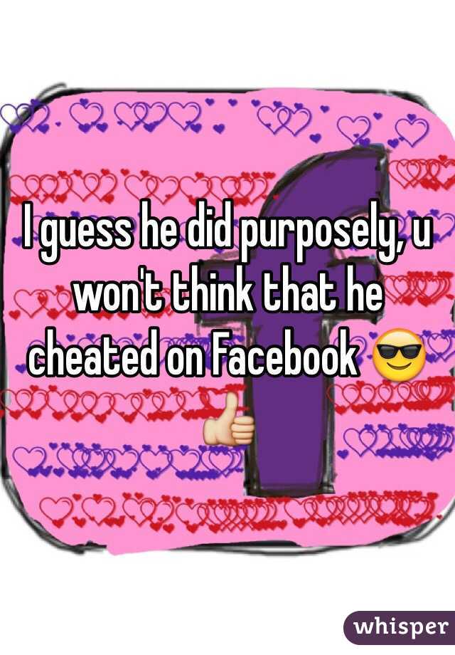 I guess he did purposely, u won't think that he cheated on Facebook 😎👍