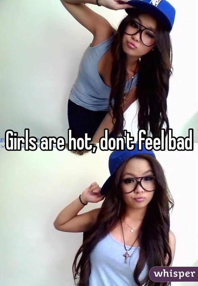 Girls are hot, don't feel bad