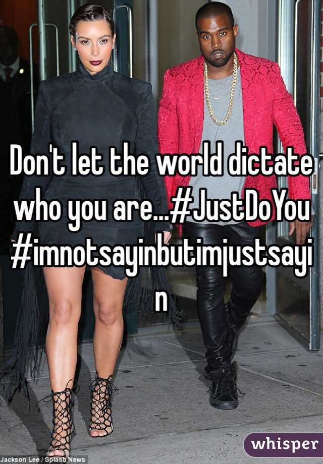 Don't let the world dictate who you are...#JustDoYou #imnotsayinbutimjustsayin