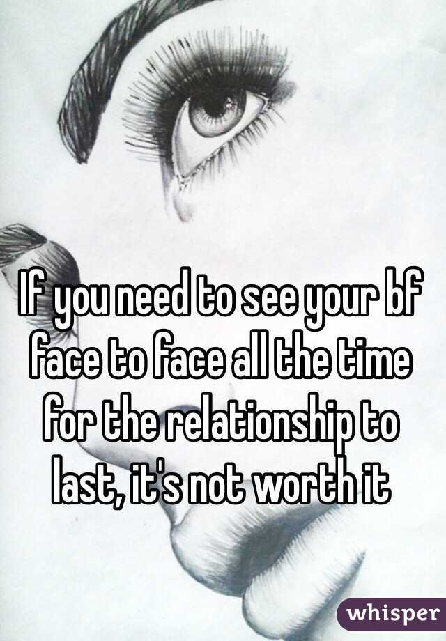 If you need to see your bf face to face all the time for the relationship to last, it's not worth it