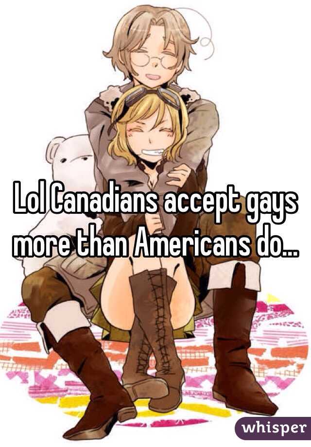 Lol Canadians accept gays more than Americans do...