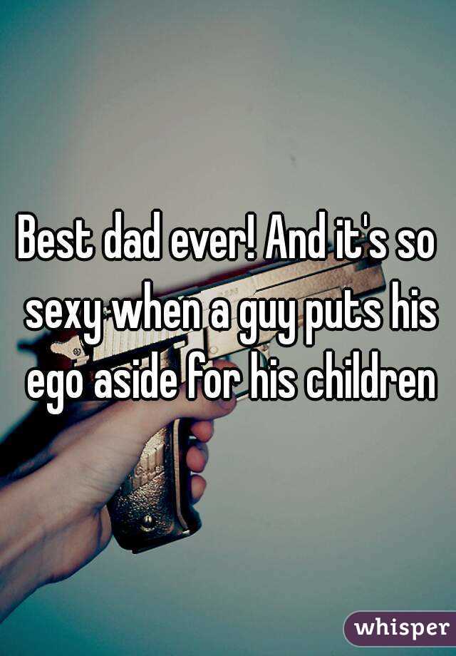 Best dad ever! And it's so sexy when a guy puts his ego aside for his children