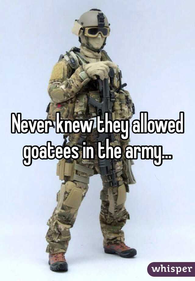 Never knew they allowed goatees in the army...