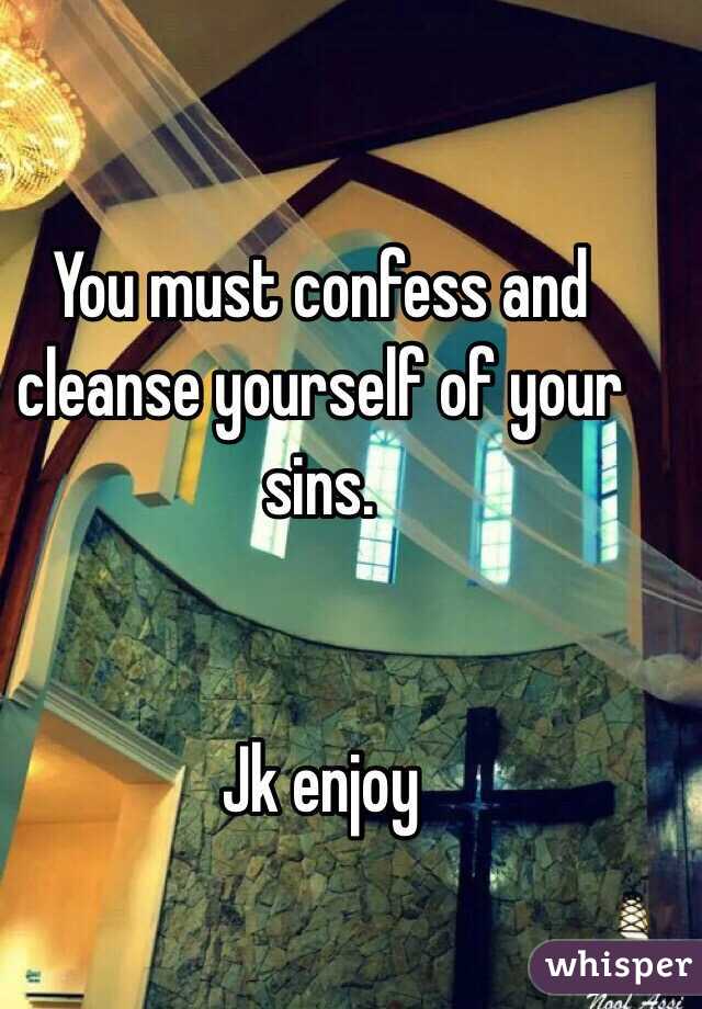 You must confess and cleanse yourself of your sins. 


Jk enjoy 