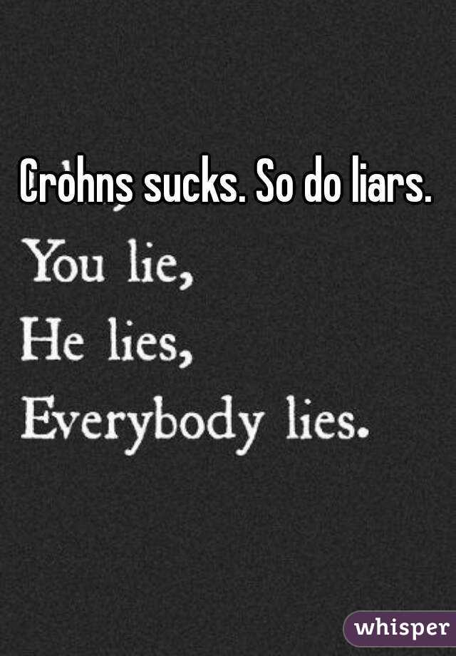 Crohns sucks. So do liars.