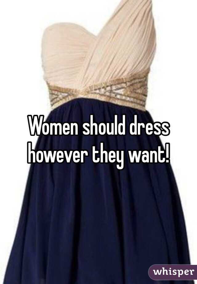 Women should dress however they want!